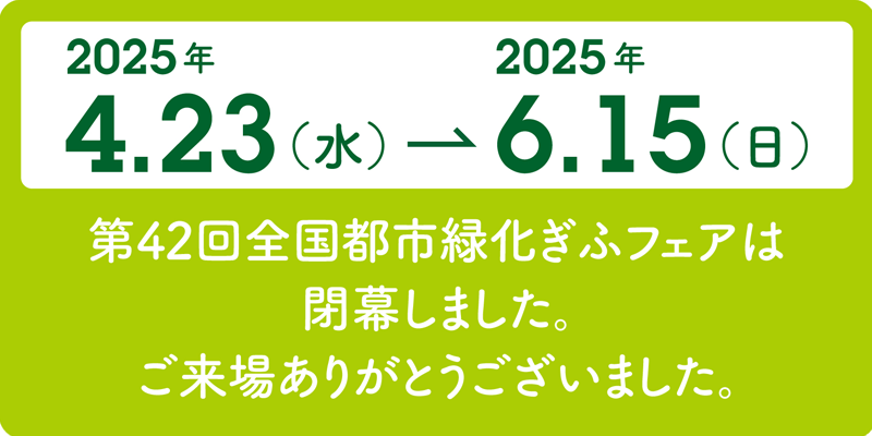 第42回全国都市緑化ぎふフェアは閉幕しました。ご来場ありがとうございました。